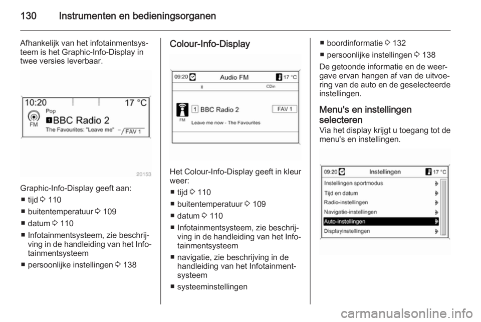 OPEL ASTRA J 2014.5  Gebruikershandleiding (in Dutch) 130Instrumenten en bedieningsorganen
Afhankelijk van het infotainmentsys‐
teem is het Graphic-Info-Display in
twee versies leverbaar.
Graphic-Info-Display geeft aan:
■ tijd  3 110
■ buitentemper