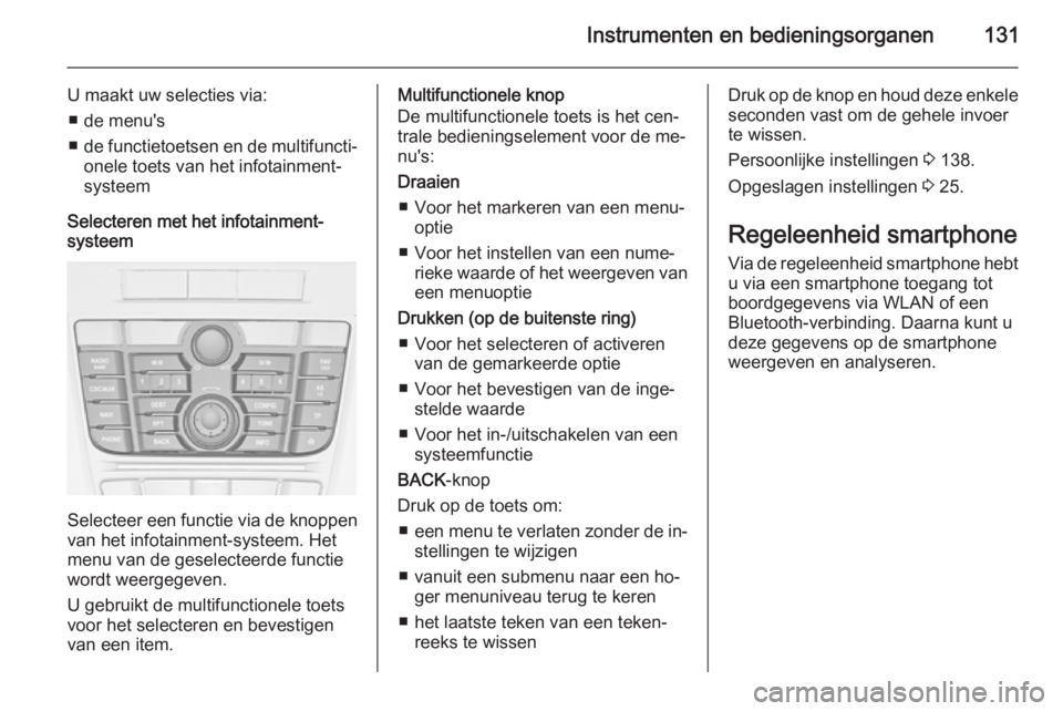 OPEL ASTRA J 2014.5  Gebruikershandleiding (in Dutch) Instrumenten en bedieningsorganen131
U maakt uw selecties via:■ de menu's
■ de functietoetsen en de multifuncti‐
onele toets van het infotainment- systeem
Selecteren met het infotainment-
sy