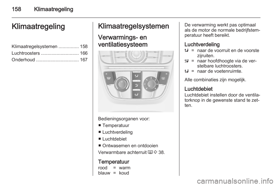 OPEL ASTRA J 2014.5 Gebruikershandleiding (in Dutch) 158KlimaatregelingKlimaatregelingKlimaatregelsystemen...............158
Luchtroosters ............................. 166
Onderhoud ................................. 167Klimaatregelsystemen
Verwarmings- OPEL ASTRA J 2014.5 Gebruikershandleiding (in Dutch) 158KlimaatregelingKlimaatregelingKlimaatregelsystemen...............158
Luchtroosters ............................. 166
Onderhoud ................................. 167Klimaatregelsystemen
Verwarmings-