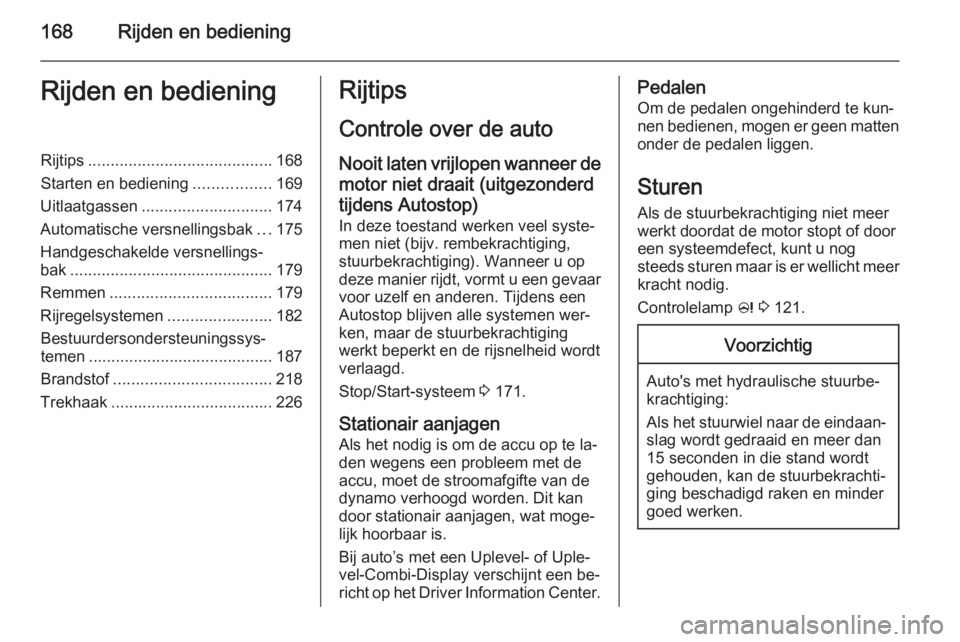 OPEL ASTRA J 2014.5 Gebruikershandleiding (in Dutch) 168Rijden en bedieningRijden en bedieningRijtips......................................... 168
Starten en bediening .................169
Uitlaatgassen ............................. 174
Automatische ver OPEL ASTRA J 2014.5 Gebruikershandleiding (in Dutch) 168Rijden en bedieningRijden en bedieningRijtips......................................... 168
Starten en bediening .................169
Uitlaatgassen ............................. 174
Automatische ver