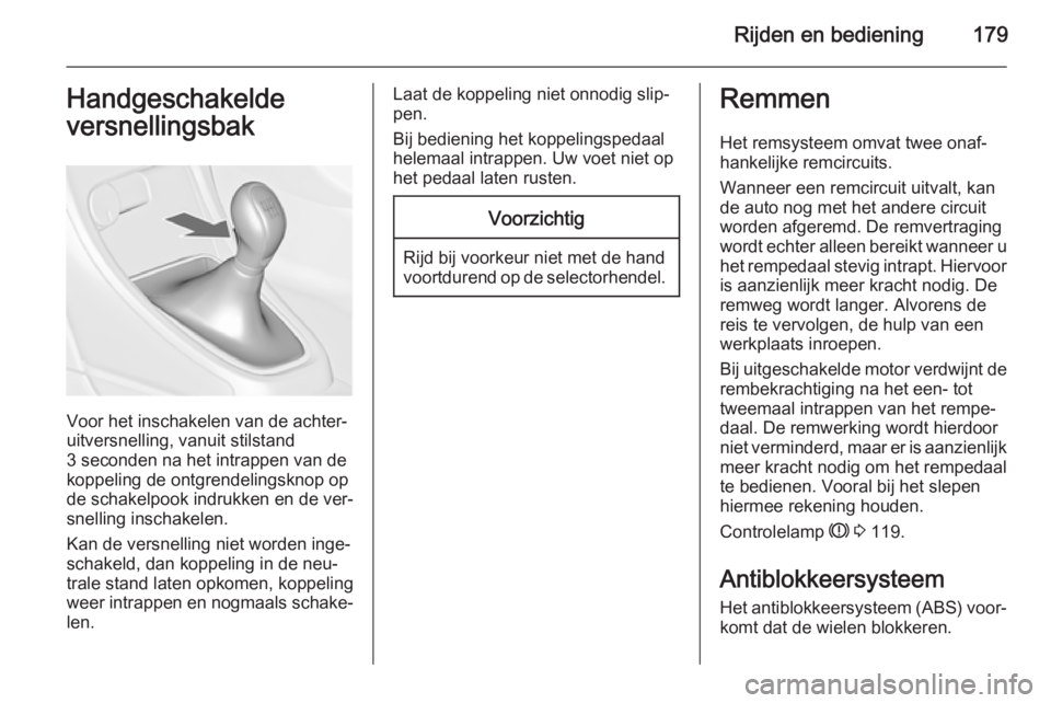 OPEL ASTRA J 2014.5 Gebruikershandleiding (in Dutch) Rijden en bediening179Handgeschakelde
versnellingsbak
Voor het inschakelen van de achter‐
uitversnelling, vanuit stilstand
3 seconden na het intrappen van de
koppeling de ontgrendelingsknop op de sc OPEL ASTRA J 2014.5 Gebruikershandleiding (in Dutch) Rijden en bediening179Handgeschakelde
versnellingsbak
Voor het inschakelen van de achter‐
uitversnelling, vanuit stilstand
3 seconden na het intrappen van de
koppeling de ontgrendelingsknop op de sc