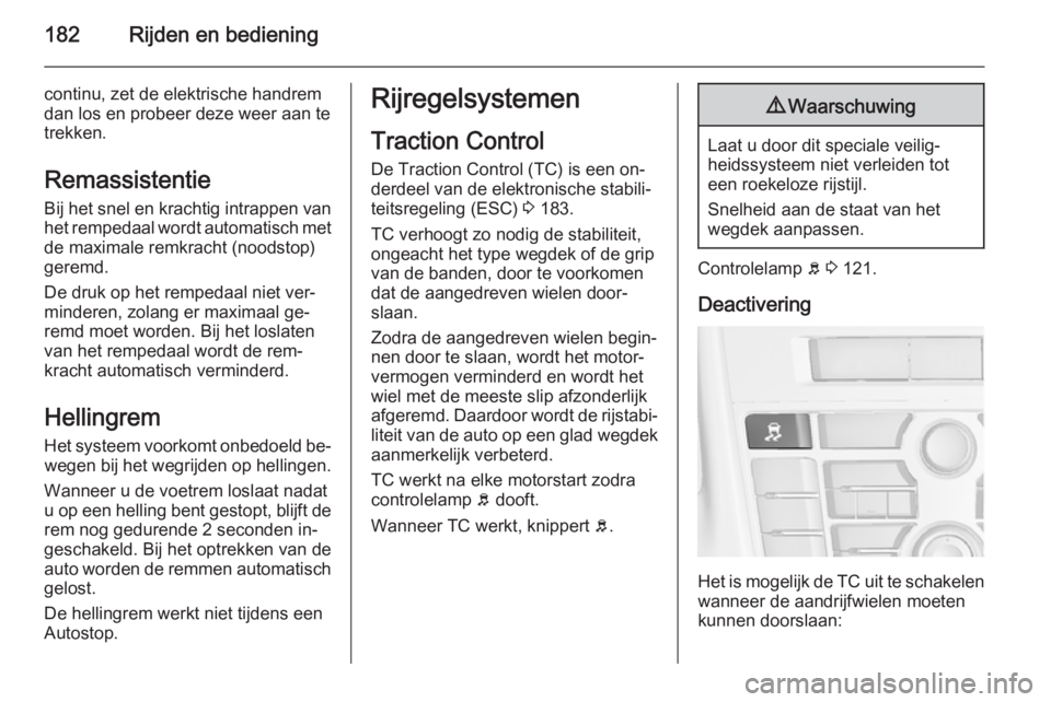 OPEL ASTRA J 2014.5 Gebruikershandleiding (in Dutch) 182Rijden en bediening
continu, zet de elektrische handremdan los en probeer deze weer aan te
trekken.
RemassistentieBij het snel en krachtig intrappen van
het rempedaal wordt automatisch met
de maxim OPEL ASTRA J 2014.5 Gebruikershandleiding (in Dutch) 182Rijden en bediening
continu, zet de elektrische handremdan los en probeer deze weer aan te
trekken.
RemassistentieBij het snel en krachtig intrappen van
het rempedaal wordt automatisch met
de maxim