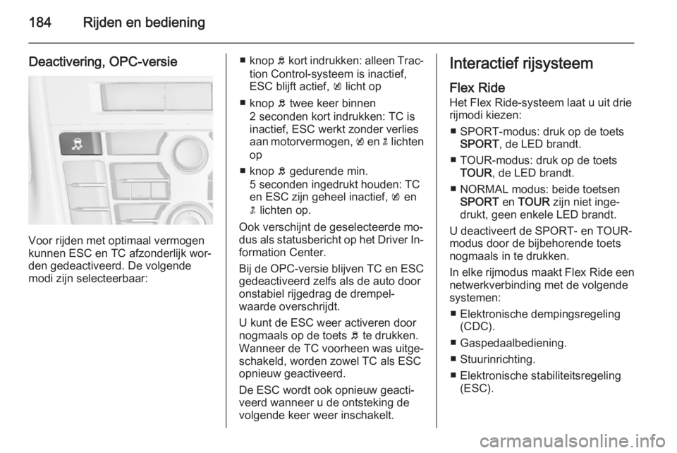 OPEL ASTRA J 2014.5 Gebruikershandleiding (in Dutch) 184Rijden en bediening
Deactivering, OPC-versie
Voor rijden met optimaal vermogen
kunnen ESC en TC afzonderlijk wor‐
den gedeactiveerd. De volgende
modi zijn selecteerbaar:
■ knop b kort indrukke OPEL ASTRA J 2014.5 Gebruikershandleiding (in Dutch) 184Rijden en bediening
Deactivering, OPC-versie
Voor rijden met optimaal vermogen
kunnen ESC en TC afzonderlijk wor‐
den gedeactiveerd. De volgende
modi zijn selecteerbaar:
■ knop b kort indrukke