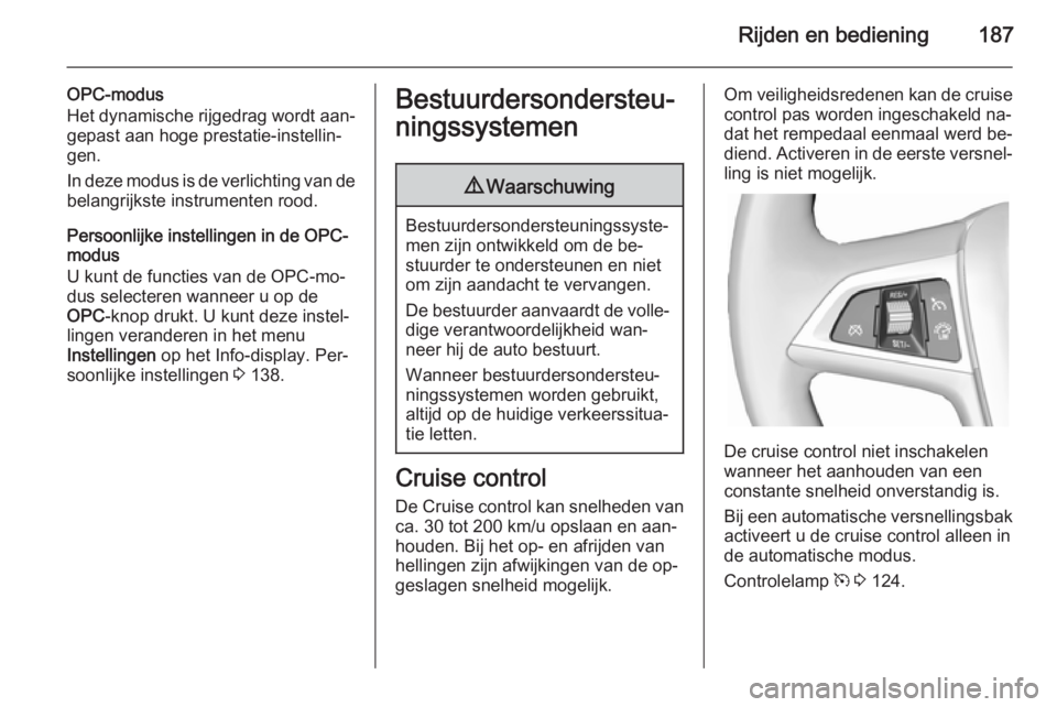 OPEL ASTRA J 2014.5  Gebruikershandleiding (in Dutch) Rijden en bediening187
OPC-modus
Het dynamische rijgedrag wordt aan‐
gepast aan hoge prestatie-instellin‐
gen.
In deze modus is de verlichting van de belangrijkste instrumenten rood.
Persoonlijke 