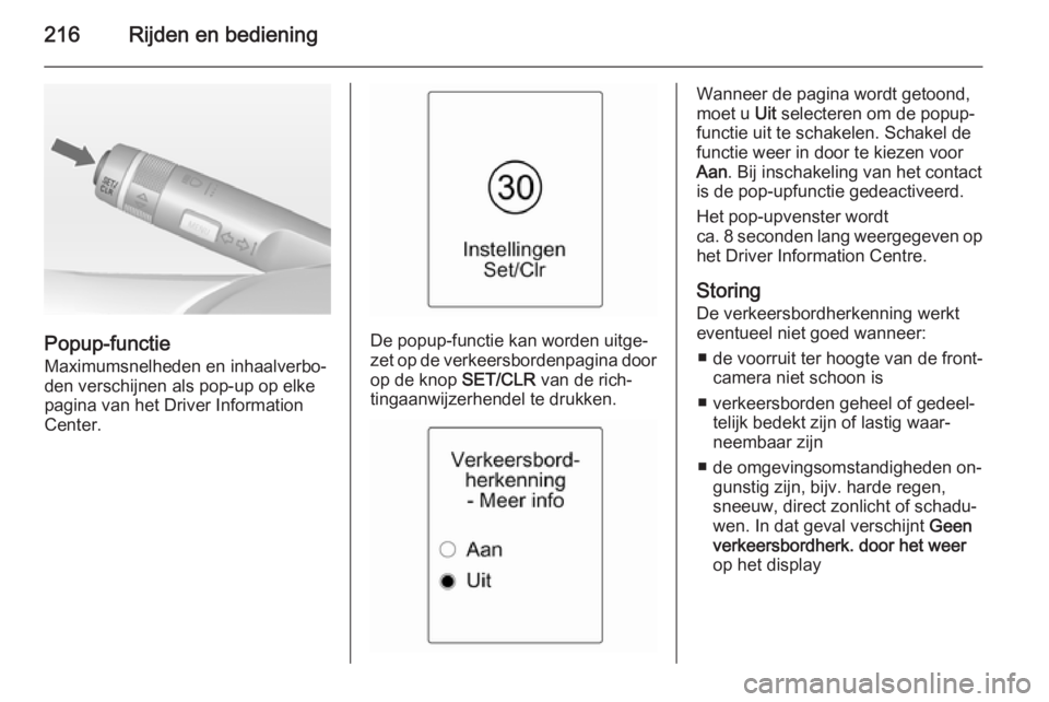 OPEL ASTRA J 2014.5 Gebruikershandleiding (in Dutch) 216Rijden en bediening
Popup-functieMaximumsnelheden en inhaalverbo‐
den verschijnen als pop-up op elke
pagina van het Driver Information
Center.De popup-functie kan worden uitge‐
zet op de verkee OPEL ASTRA J 2014.5 Gebruikershandleiding (in Dutch) 216Rijden en bediening
Popup-functieMaximumsnelheden en inhaalverbo‐
den verschijnen als pop-up op elke
pagina van het Driver Information
Center.De popup-functie kan worden uitge‐
zet op de verkee