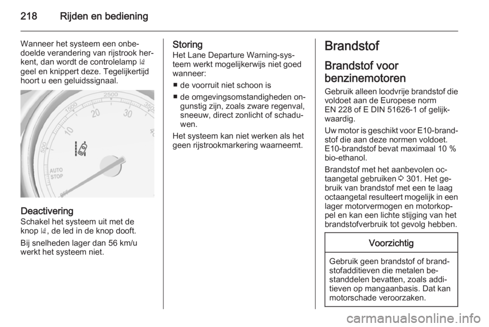 OPEL ASTRA J 2014.5 Gebruikershandleiding (in Dutch) 218Rijden en bediening
Wanneer het systeem een onbe‐doelde verandering van rijstrook her‐
kent, dan wordt de controlelamp )
geel en knippert deze. Tegelijkertijd
hoort u een geluidssignaal.
Deact OPEL ASTRA J 2014.5 Gebruikershandleiding (in Dutch) 218Rijden en bediening
Wanneer het systeem een onbe‐doelde verandering van rijstrook her‐
kent, dan wordt de controlelamp )
geel en knippert deze. Tegelijkertijd
hoort u een geluidssignaal.
Deact