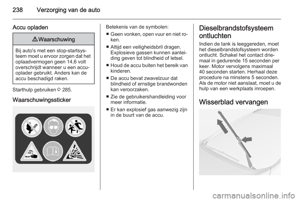 OPEL ASTRA J 2014.5  Gebruikershandleiding (in Dutch) 238Verzorging van de auto
Accu opladen9Waarschuwing
Bij auto's met een stop-startsys‐
teem moet u ervoor zorgen dat het oplaadvermogen geen 14,6 volt
overschrijdt wanneer u een accu-
oplader geb