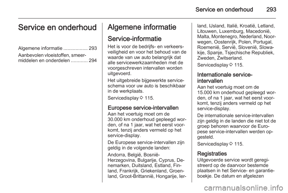 OPEL ASTRA J 2014.5  Gebruikershandleiding (in Dutch) Service en onderhoud293Service en onderhoudAlgemene informatie..................293
Aanbevolen vloeistoffen, smeer‐ middelen en onderdelen ............294Algemene informatie
Service-informatie
Het i