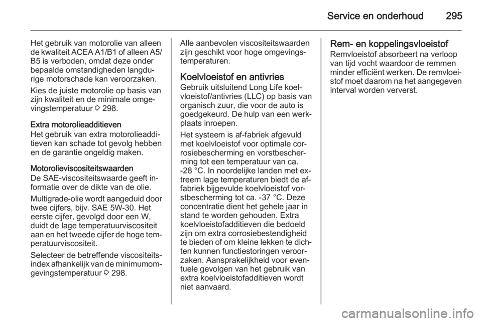 OPEL ASTRA J 2014.5  Gebruikershandleiding (in Dutch) Service en onderhoud295
Het gebruik van motorolie van alleen
de kwaliteit ACEA A1/B1 of alleen A5/
B5 is verboden, omdat deze onder
bepaalde omstandigheden langdu‐
rige motorschade kan veroorzaken.
