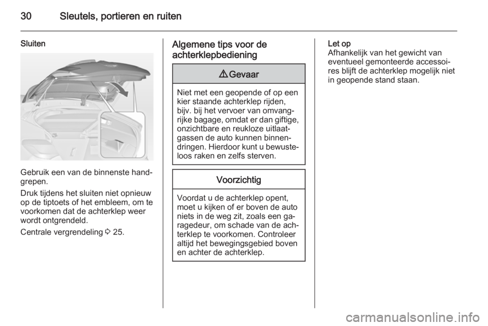 OPEL ASTRA J 2014.5  Gebruikershandleiding (in Dutch) 30Sleutels, portieren en ruiten
Sluiten
Gebruik een van de binnenste hand‐
grepen.
Druk tijdens het sluiten niet opnieuw
op de tiptoets of het embleem, om te
voorkomen dat de achterklep weer
wordt o