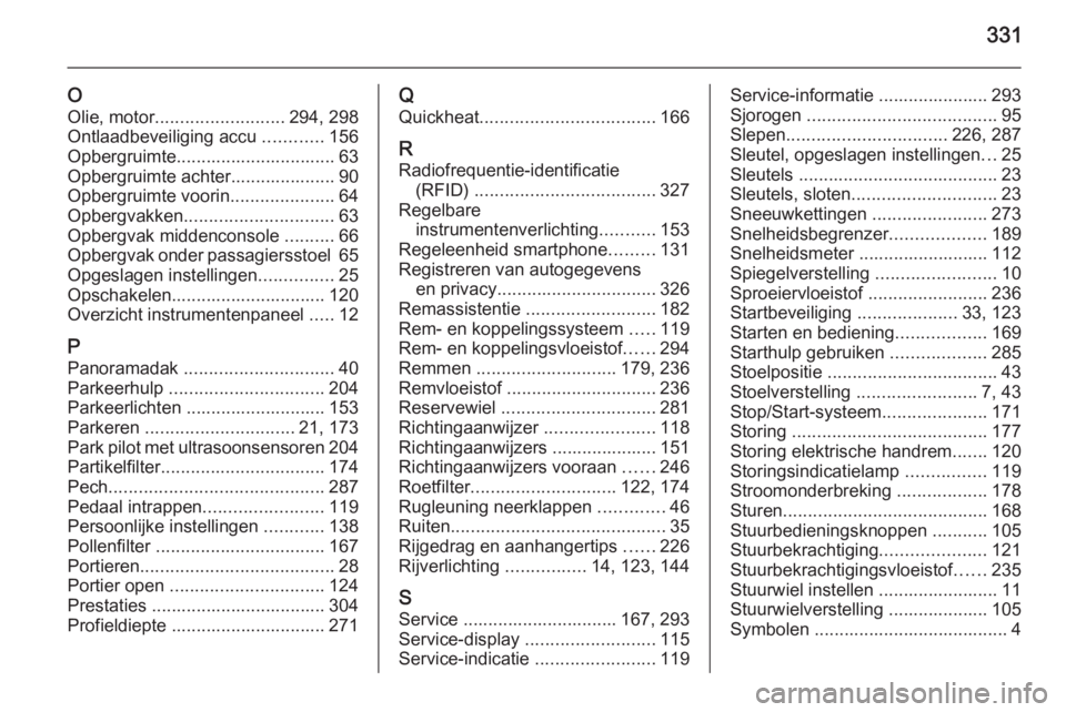 OPEL ASTRA J 2014.5  Gebruikershandleiding (in Dutch) 331
O
Olie, motor .......................... 294, 298
Ontlaadbeveiliging accu  ............156
Opbergruimte................................ 63
Opbergruimte achter..................... 90
Opbergruimte 