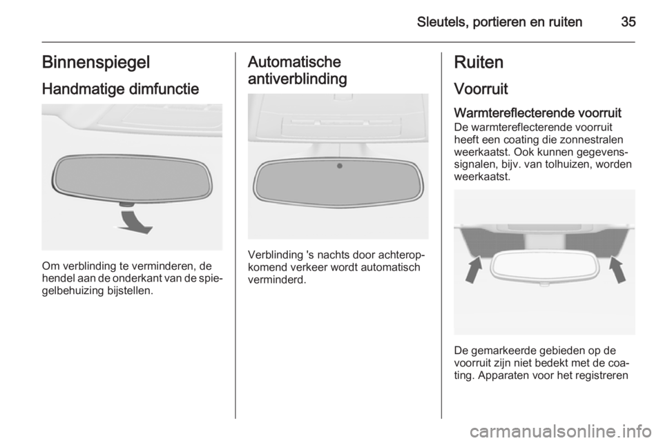 OPEL ASTRA J 2014.5  Gebruikershandleiding (in Dutch) Sleutels, portieren en ruiten35Binnenspiegel
Handmatige dimfunctie
Om verblinding te verminderen, de
hendel aan de onderkant van de spie‐ gelbehuizing bijstellen.
Automatische
antiverblinding
Verbli
