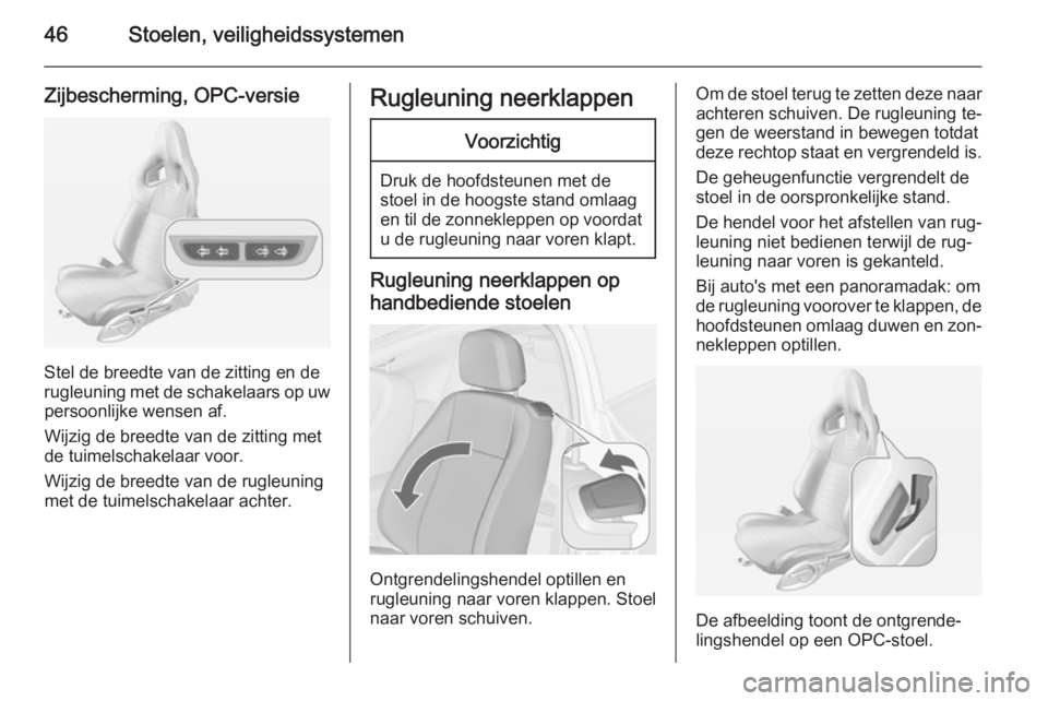 OPEL ASTRA J 2014.5  Gebruikershandleiding (in Dutch) 46Stoelen, veiligheidssystemen
Zijbescherming, OPC-versie
Stel de breedte van de zitting en de
rugleuning met de schakelaars op uw persoonlijke wensen af.
Wijzig de breedte van de zitting met
de tuime