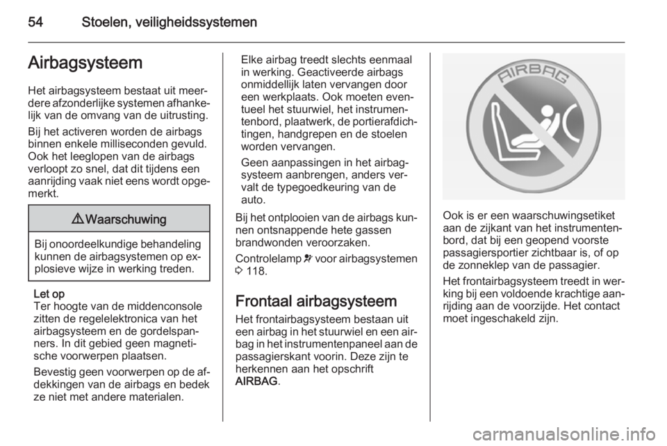 OPEL ASTRA J 2014.5  Gebruikershandleiding (in Dutch) 54Stoelen, veiligheidssystemenAirbagsysteem
Het airbagsysteem bestaat uit meer‐
dere afzonderlijke systemen afhanke‐
lijk van de omvang van de uitrusting.
Bij het activeren worden de airbags
binne