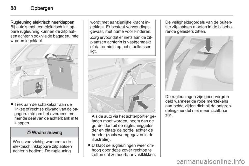 OPEL ASTRA J 2014.5  Gebruikershandleiding (in Dutch) 88Opbergen
Rugleuning elektrisch neerklappen
Bij auto's met een elektrisch inklap‐
bare rugleuning kunnen de zitplaat‐
sen achterin ook via de bagageruimte
worden ingeklapt.
■ Trek aan de sc