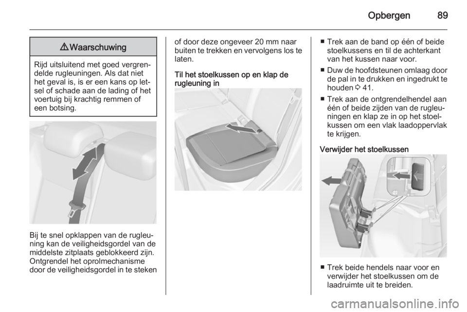 OPEL ASTRA J 2014.5  Gebruikershandleiding (in Dutch) Opbergen899Waarschuwing
Rijd uitsluitend met goed vergren‐
delde rugleuningen. Als dat niet
het geval is, is er een kans op let‐
sel of schade aan de lading of het
voertuig bij krachtig remmen of
