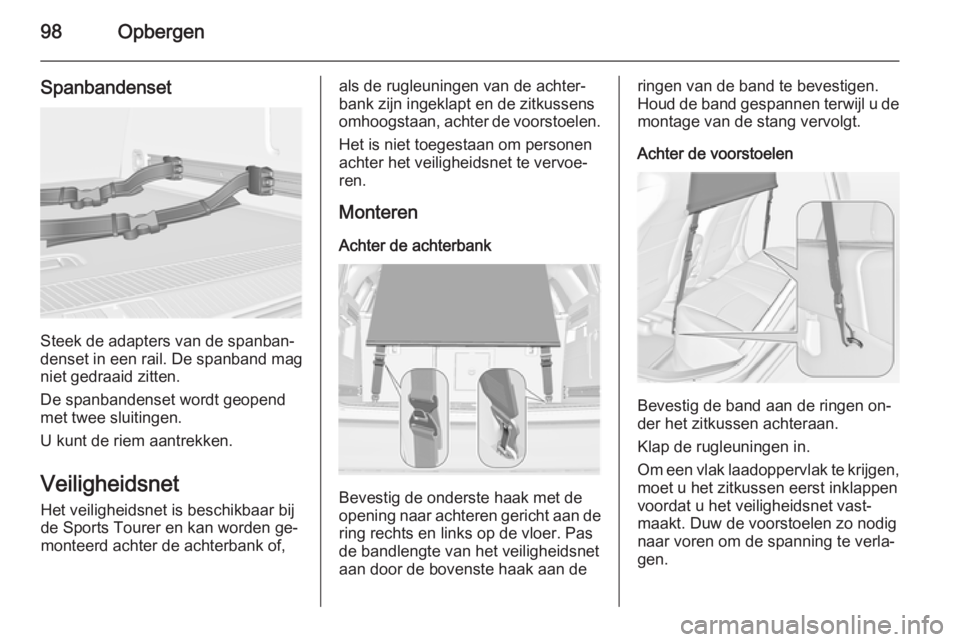 OPEL ASTRA J 2014.5  Gebruikershandleiding (in Dutch) 98Opbergen
Spanbandenset
Steek de adapters van de spanban‐
denset in een rail. De spanband mag niet gedraaid zitten.
De spanbandenset wordt geopend
met twee sluitingen.
U kunt de riem aantrekken.
Ve