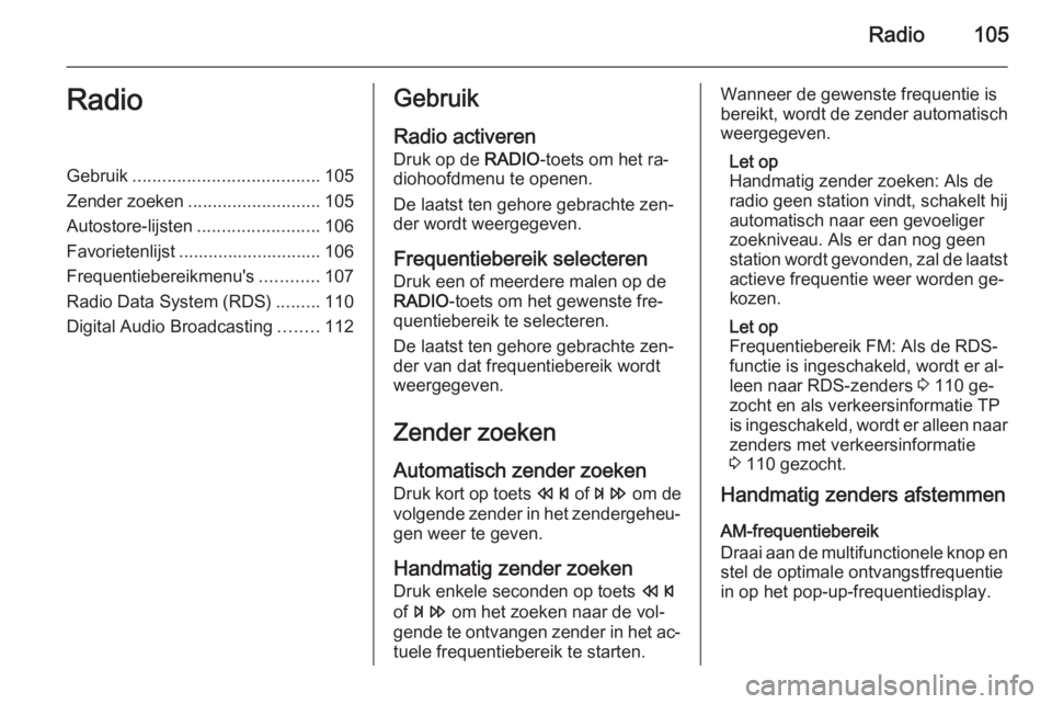 OPEL ASTRA J 2015 Handleiding Infotainment (in Dutch) Radio105RadioGebruik...................................... 105
Zender zoeken ........................... 105
Autostore-lijsten .........................106
Favorietenlijst ............................ OPEL ASTRA J 2015 Handleiding Infotainment (in Dutch) Radio105RadioGebruik...................................... 105
Zender zoeken ........................... 105
Autostore-lijsten .........................106
Favorietenlijst ............................