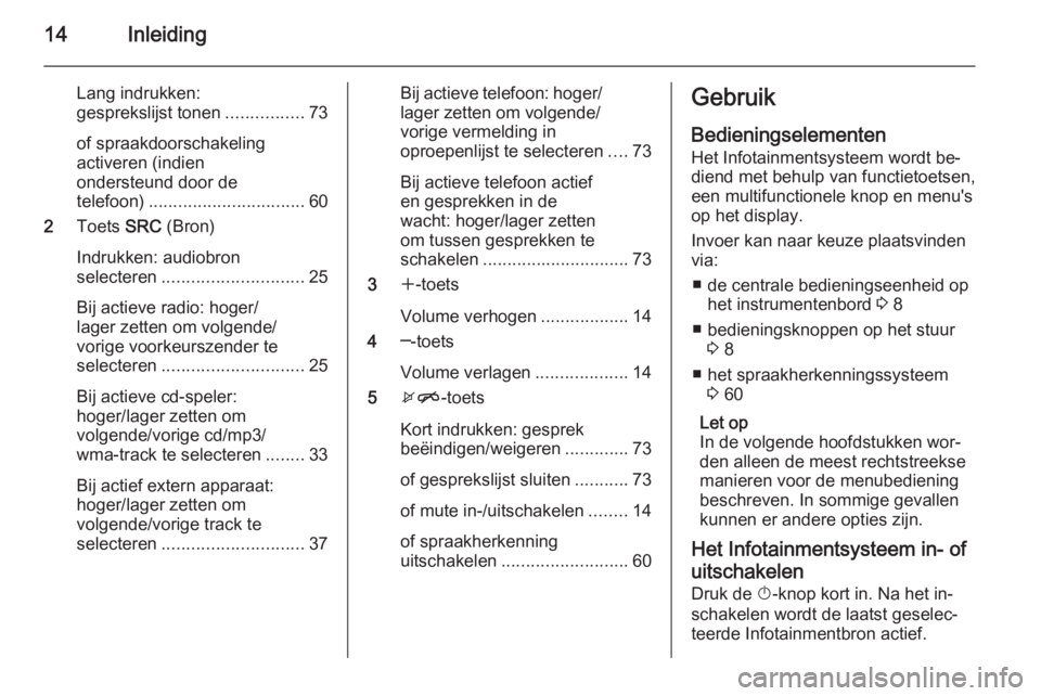 OPEL ASTRA J 2015  Handleiding Infotainment (in Dutch) 14Inleiding
Lang indrukken:
gesprekslijst tonen ................73
of spraakdoorschakeling
activeren (indien
ondersteund door de
telefoon) ................................ 60
2 Toets  SRC (Bron)
Indru