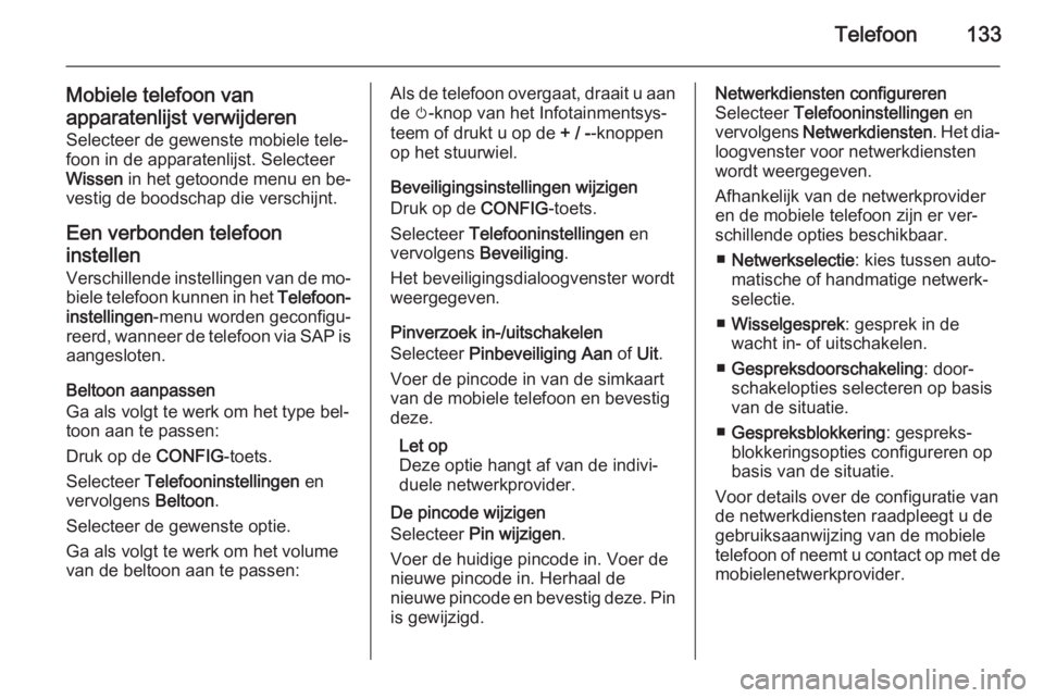 OPEL ASTRA J 2015  Handleiding Infotainment (in Dutch) Telefoon133
Mobiele telefoon van
apparatenlijst verwijderen Selecteer de gewenste mobiele tele‐
foon in de apparatenlijst. Selecteer
Wissen  in het getoonde menu en be‐
vestig de boodschap die ver