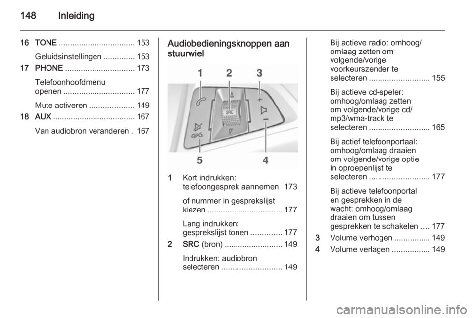 OPEL ASTRA J 2015 Handleiding Infotainment (in Dutch) 148Inleiding
16 TONE.................................. 153
Geluidsinstellingen ..............153
17 PHONE ............................... 173
Telefoonhoofdmenu
openen ................................ OPEL ASTRA J 2015 Handleiding Infotainment (in Dutch) 148Inleiding
16 TONE.................................. 153
Geluidsinstellingen ..............153
17 PHONE ............................... 173
Telefoonhoofdmenu
openen ................................