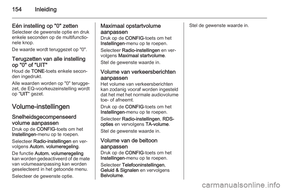 OPEL ASTRA J 2015  Handleiding Infotainment (in Dutch) 154Inleiding
Eén instelling op "0" zetten
Selecteer de gewenste optie en druk
enkele seconden op de multifunctio‐
nele knop.
De waarde wordt teruggezet op "0".
Terugzetten van alle 