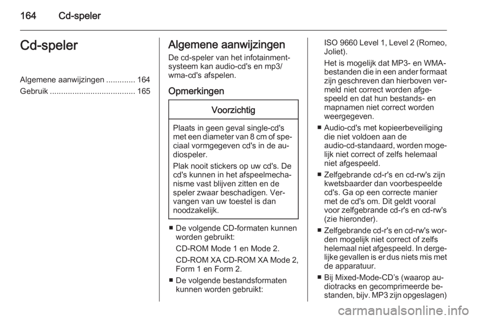 OPEL ASTRA J 2015  Handleiding Infotainment (in Dutch) 164Cd-spelerCd-spelerAlgemene aanwijzingen.............164
Gebruik ...................................... 165Algemene aanwijzingen
De cd-speler van het infotainment‐
systeem kan audio-cd's en mp