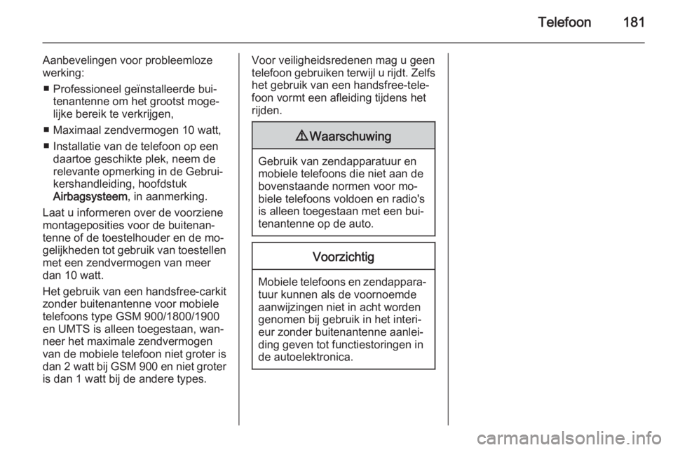 OPEL ASTRA J 2015  Handleiding Infotainment (in Dutch) Telefoon181
Aanbevelingen voor probleemloze
werking:
■ Professioneel geïnstalleerde bui‐ tenantenne om het grootst moge‐
lijke bereik te verkrijgen,
■ Maximaal zendvermogen 10 watt, ■ Insta