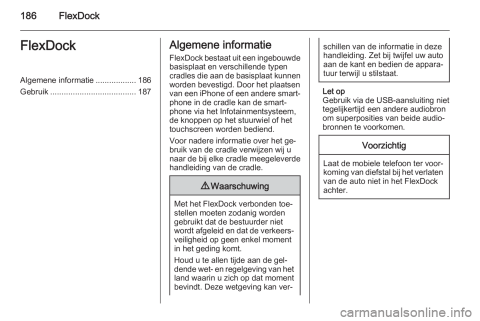 OPEL ASTRA J 2015  Handleiding Infotainment (in Dutch) 186FlexDockFlexDockAlgemene informatie..................186
Gebruik ...................................... 187Algemene informatie
FlexDock bestaat uit een ingebouwde
basisplaat en verschillende typen
