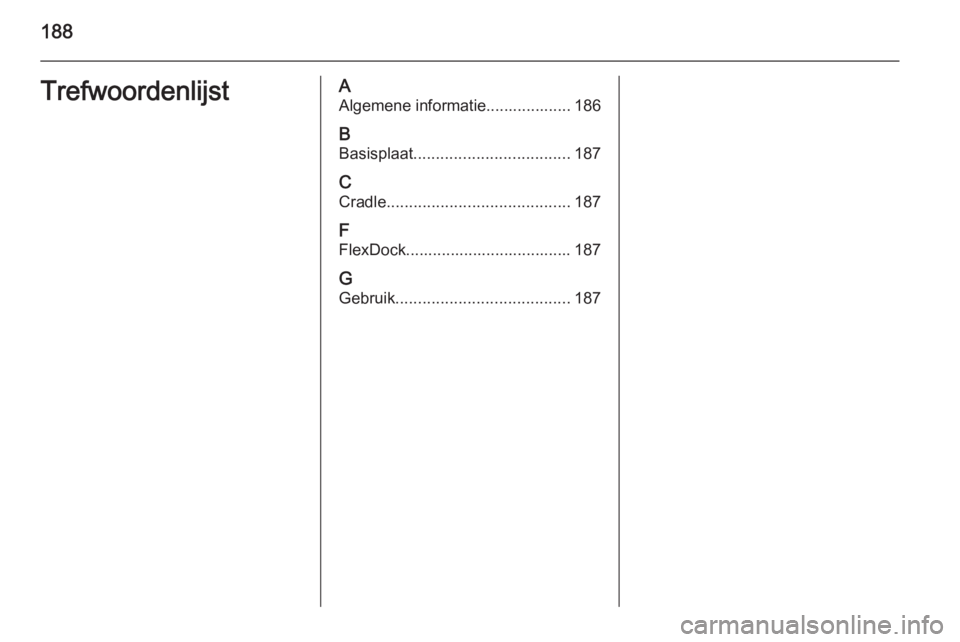OPEL ASTRA J 2015  Handleiding Infotainment (in Dutch) 188TrefwoordenlijstAAlgemene informatie................... 186
B Basisplaat ................................... 187
C Cradle ......................................... 187
F
FlexDock...................