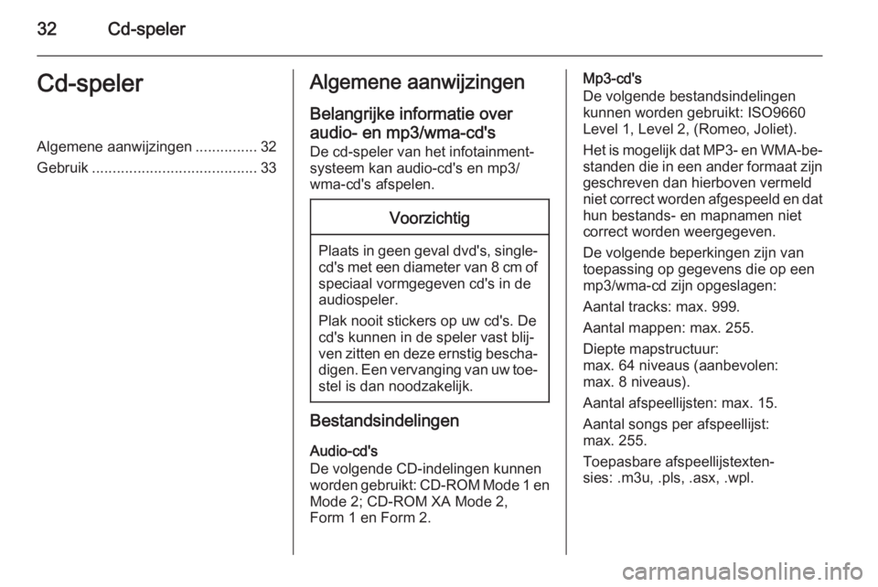 OPEL ASTRA J 2015  Handleiding Infotainment (in Dutch) 32Cd-spelerCd-spelerAlgemene aanwijzingen...............32
Gebruik ........................................ 33Algemene aanwijzingen
Belangrijke informatie over
audio- en mp3/wma-cd's
De cd-speler 