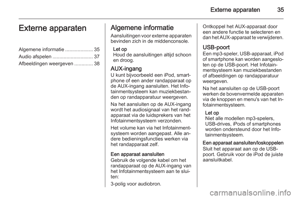 OPEL ASTRA J 2015  Handleiding Infotainment (in Dutch) Externe apparaten35Externe apparatenAlgemene informatie....................35
Audio afspelen ............................. 37
Afbeeldingen weergeven .............38Algemene informatie
Aansluitingen vo