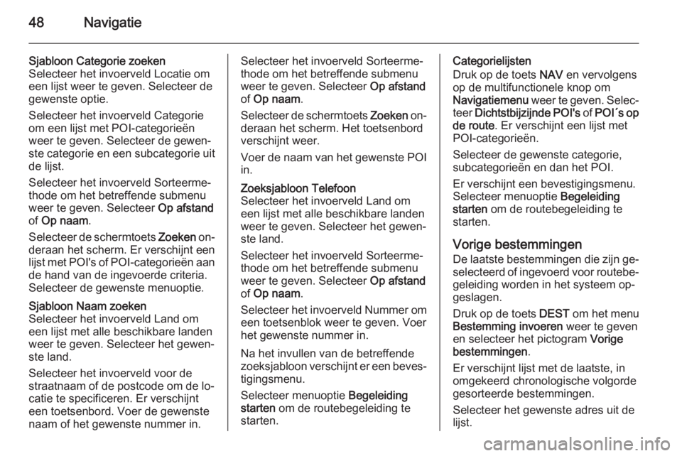 OPEL ASTRA J 2015  Handleiding Infotainment (in Dutch) 48Navigatie
Sjabloon Categorie zoeken
Selecteer het invoerveld Locatie om
een lijst weer te geven. Selecteer de
gewenste optie.
Selecteer het invoerveld Categorie
om een lijst met POI-categorieën
wee