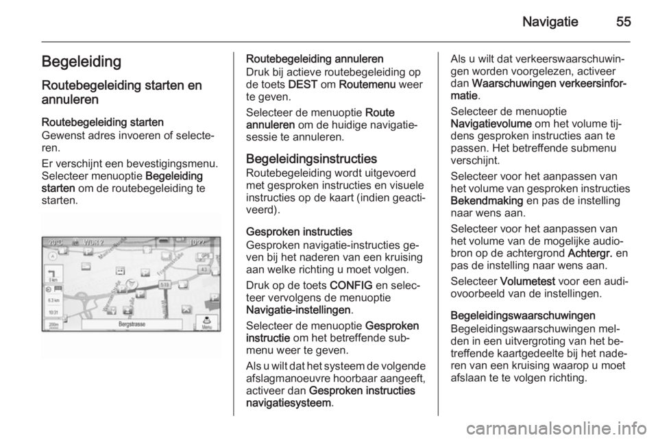 OPEL ASTRA J 2015  Handleiding Infotainment (in Dutch) Navigatie55BegeleidingRoutebegeleiding starten enannuleren
Routebegeleiding starten
Gewenst adres invoeren of selecte‐
ren.
Er verschijnt een bevestigingsmenu.
Selecteer menuoptie  Begeleiding
start