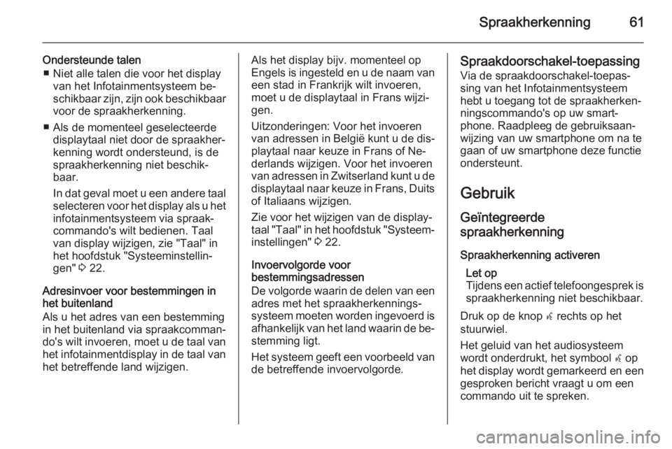 OPEL ASTRA J 2015  Handleiding Infotainment (in Dutch) Spraakherkenning61
Ondersteunde talen■ Niet alle talen die voor het display van het Infotainmentsysteem be‐
schikbaar zijn, zijn ook beschikbaar
voor de spraakherkenning.
■ Als de momenteel gese