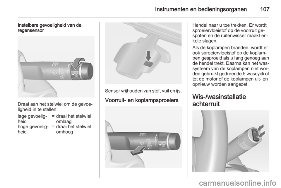 OPEL ASTRA J 2015 Gebruikershandleiding (in Dutch) Instrumenten en bedieningsorganen107
Instelbare gevoeligheid van de
regensensor
Draai aan het stelwiel om de gevoe‐
ligheid in te stellen:
lage gevoelig‐
heid=draai het stelwiel
omlaaghoge gevoeli OPEL ASTRA J 2015 Gebruikershandleiding (in Dutch) Instrumenten en bedieningsorganen107
Instelbare gevoeligheid van de
regensensor
Draai aan het stelwiel om de gevoe‐
ligheid in te stellen:
lage gevoelig‐
heid=draai het stelwiel
omlaaghoge gevoeli