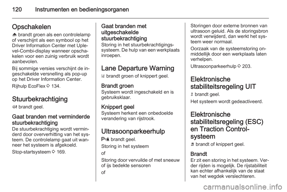 OPEL ASTRA J 2015  Gebruikershandleiding (in Dutch) 120Instrumenten en bedieningsorganenOpschakelen[  brandt groen als een controlelamp
of verschijnt als een symbool op het
Driver Information Center met Uple‐ vel-Combi-display wanneer opscha‐
kelen