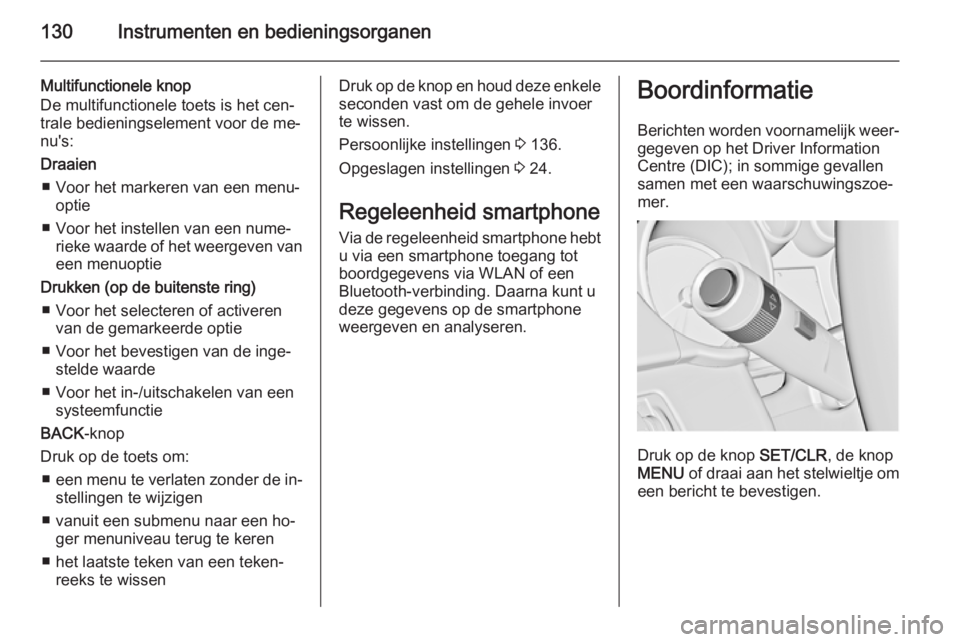 OPEL ASTRA J 2015  Gebruikershandleiding (in Dutch) 130Instrumenten en bedieningsorganen
Multifunctionele knop
De multifunctionele toets is het cen‐
trale bedieningselement voor de me‐
nu's:
Draaien ■ Voor het markeren van een menu‐ optie
�