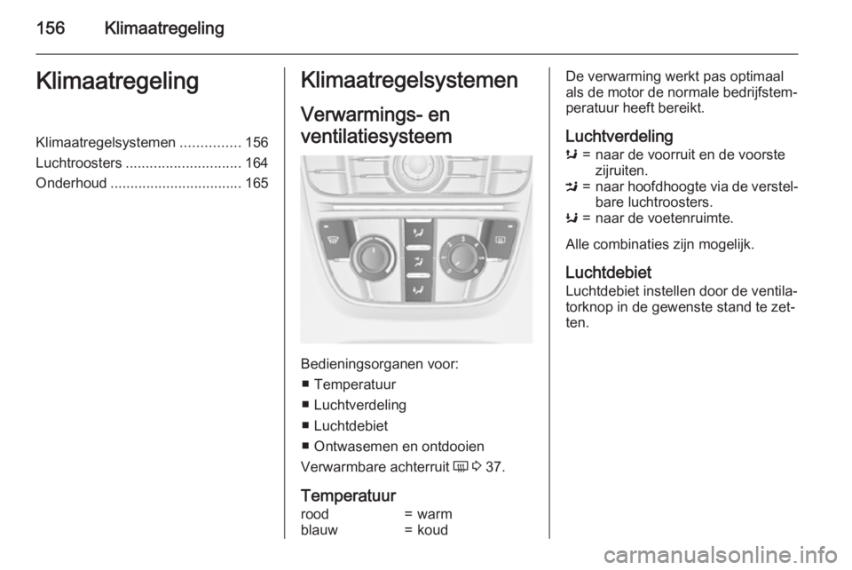 OPEL ASTRA J 2015 Gebruikershandleiding (in Dutch) 156KlimaatregelingKlimaatregelingKlimaatregelsystemen...............156
Luchtroosters ............................. 164
Onderhoud ................................. 165Klimaatregelsystemen
Verwarmings- OPEL ASTRA J 2015 Gebruikershandleiding (in Dutch) 156KlimaatregelingKlimaatregelingKlimaatregelsystemen...............156
Luchtroosters ............................. 164
Onderhoud ................................. 165Klimaatregelsystemen
Verwarmings-