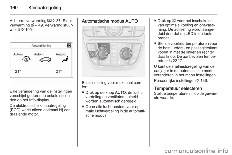 OPEL ASTRA J 2015 Gebruikershandleiding (in Dutch) 160Klimaatregeling
Achterruitverwarming Ü 3 37, Stoel‐
verwarming ß 3 49 , Verwarmd stuur‐
wiel * 3 105.
Elke verandering van de instellingen
verschijnt gedurende enkele secon‐ den op het OPEL ASTRA J 2015 Gebruikershandleiding (in Dutch) 160Klimaatregeling
Achterruitverwarming Ü 3 37, Stoel‐
verwarming ß 3 49 , Verwarmd stuur‐
wiel * 3 105.
Elke verandering van de instellingen
verschijnt gedurende enkele secon‐ den op het