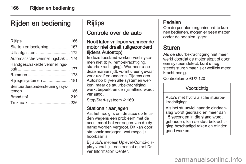 OPEL ASTRA J 2015 Gebruikershandleiding (in Dutch) 166Rijden en bedieningRijden en bedieningRijtips......................................... 166
Starten en bediening .................167
Uitlaatgassen ............................. 172
Automatische ver OPEL ASTRA J 2015 Gebruikershandleiding (in Dutch) 166Rijden en bedieningRijden en bedieningRijtips......................................... 166
Starten en bediening .................167
Uitlaatgassen ............................. 172
Automatische ver