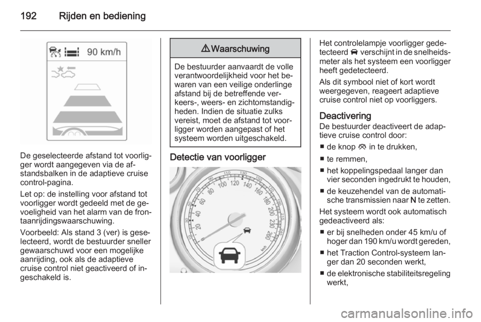 OPEL ASTRA J 2015  Gebruikershandleiding (in Dutch) 192Rijden en bediening
De geselecteerde afstand tot voorlig‐
ger wordt aangegeven via de af‐
standsbalken in de adaptieve cruise
control-pagina.
Let op: de instelling voor afstand tot
voorligger w