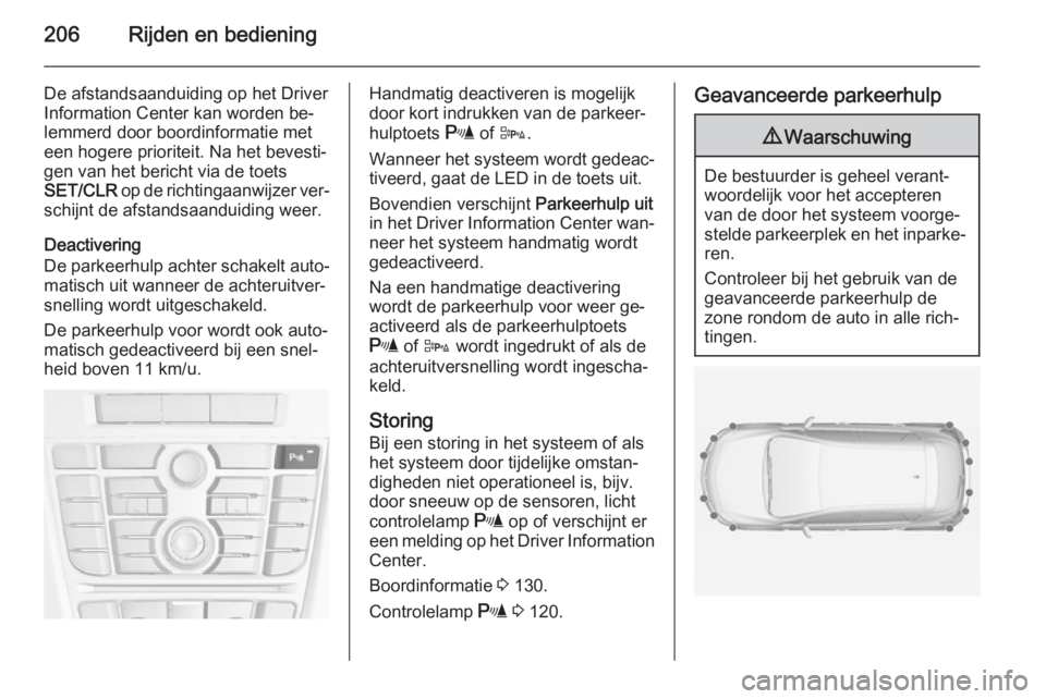 OPEL ASTRA J 2015  Gebruikershandleiding (in Dutch) 206Rijden en bediening
De afstandsaanduiding op het DriverInformation Center kan worden be‐lemmerd door boordinformatie meteen hogere prioriteit. Na het bevesti‐
gen van het bericht via de toets
S