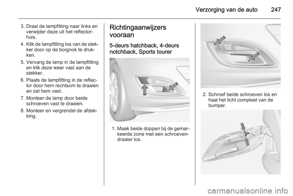 OPEL ASTRA J 2015  Gebruikershandleiding (in Dutch) Verzorging van de auto247
3. Draai de lampfitting naar links enverwijder deze uit het reflector‐
huis.
4. Klik de lampfitting los van de stek‐
ker door op de borgnok te druk‐
ken.
5. Vervang de 