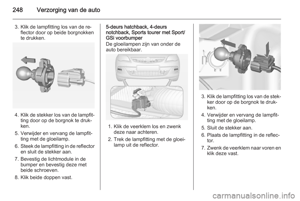 OPEL ASTRA J 2015  Gebruikershandleiding (in Dutch) 248Verzorging van de auto
3. Klik de lampfitting los van de re‐flector door op beide borgnokken
te drukken.
4. Klik de stekker los van de lampfit‐
ting door op de borgnok te druk‐ken.
5. Verwijd
