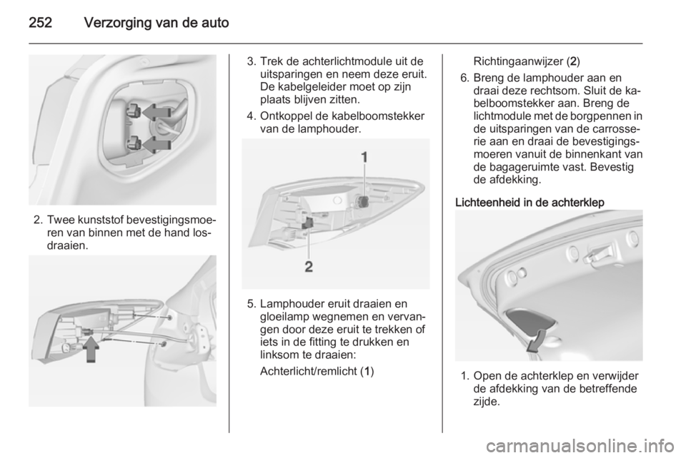 OPEL ASTRA J 2015  Gebruikershandleiding (in Dutch) 252Verzorging van de auto
2.Twee kunststof bevestigingsmoe‐
ren van binnen met de hand los‐
draaien.
3. Trek de achterlichtmodule uit de uitsparingen en neem deze eruit.
De kabelgeleider moet op z