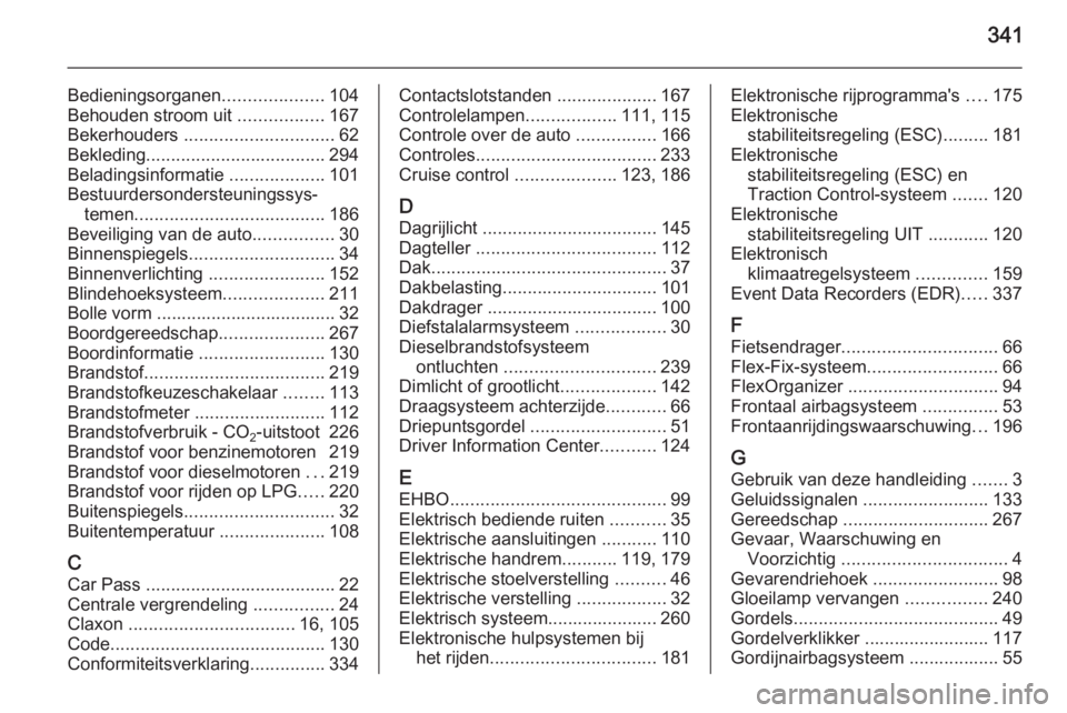 OPEL ASTRA J 2015  Gebruikershandleiding (in Dutch) 341
Bedieningsorganen....................104
Behouden stroom uit  .................167
Bekerhouders  .............................. 62
Bekleding .................................... 294
Beladingsinfor