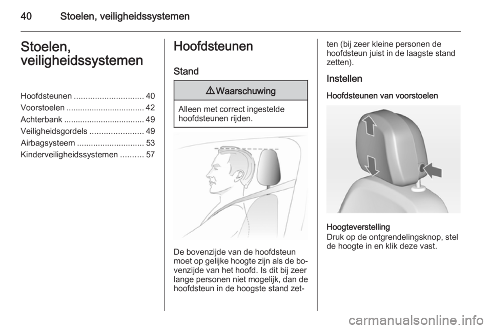 OPEL ASTRA J 2015  Gebruikershandleiding (in Dutch) 40Stoelen, veiligheidssystemenStoelen,
veiligheidssystemenHoofdsteunen .............................. 40
Voorstoelen .................................. 42
Achterbank ..................................