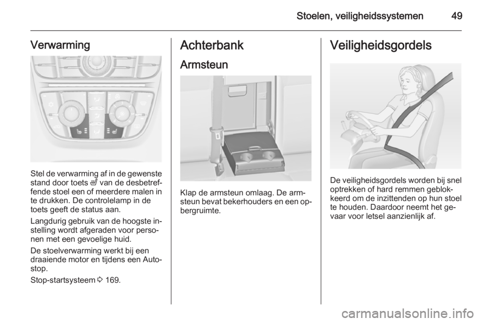 OPEL ASTRA J 2015  Gebruikershandleiding (in Dutch) Stoelen, veiligheidssystemen49Verwarming
Stel de verwarming af in de gewenstestand door toets  ß van de desbetref‐
fende stoel een of meerdere malen in te drukken. De controlelamp in de
toets geeft