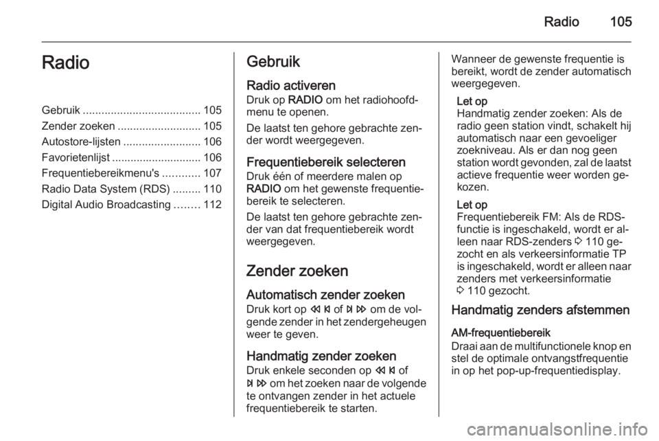 OPEL ASTRA J 2015.5  Handleiding Infotainment (in Dutch) Radio105RadioGebruik...................................... 105
Zender zoeken ........................... 105
Autostore-lijsten .........................106
Favorietenlijst ............................
